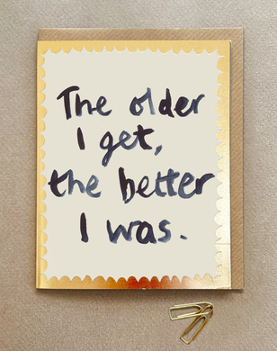 Older I Get The Better I Was