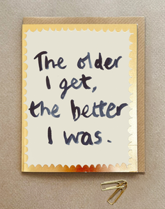 Older I Get The Better I Was