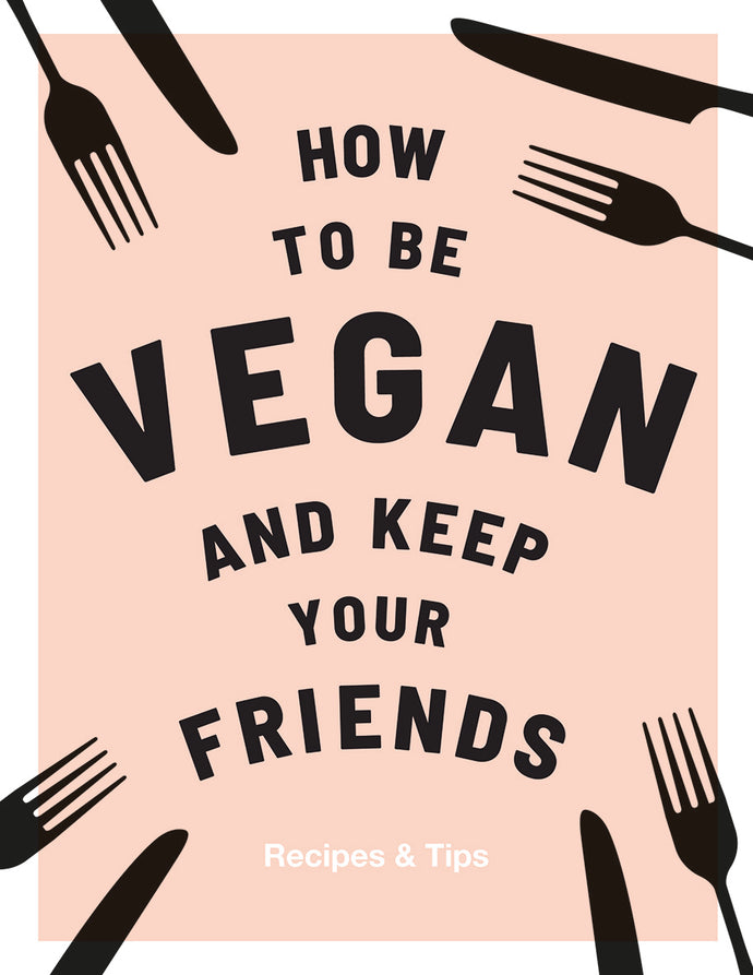 How To Be A Vegan and Keep Your Friends